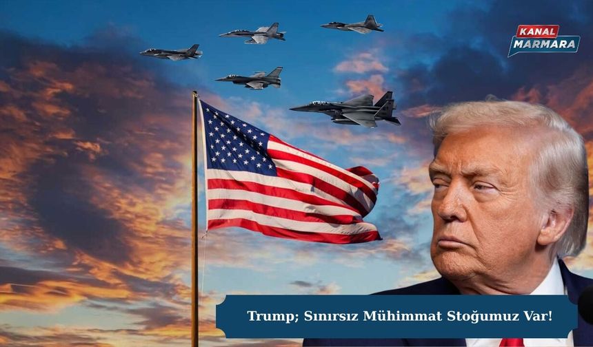 Trump; Sınırsız Mühimmat Stoğumuz Var!